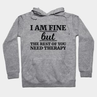 I AM FINE but THE REST OF YOU NEED THERAPY Hoodie